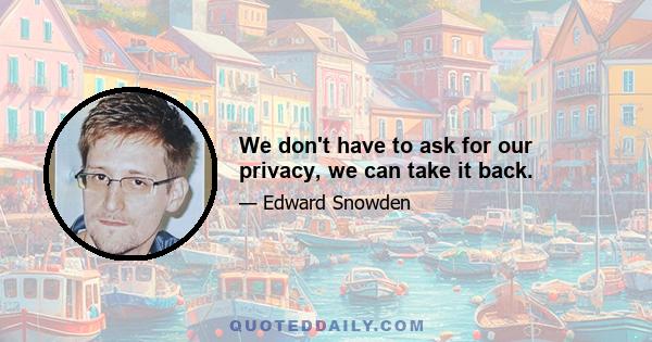 We don't have to ask for our privacy, we can take it back.