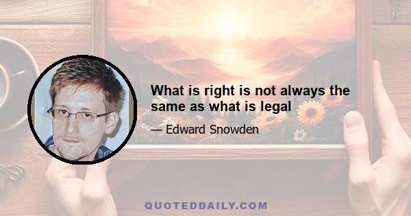 What is right is not always the same as what is legal