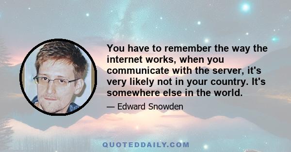 You have to remember the way the internet works, when you communicate with the server, it's very likely not in your country. It's somewhere else in the world.