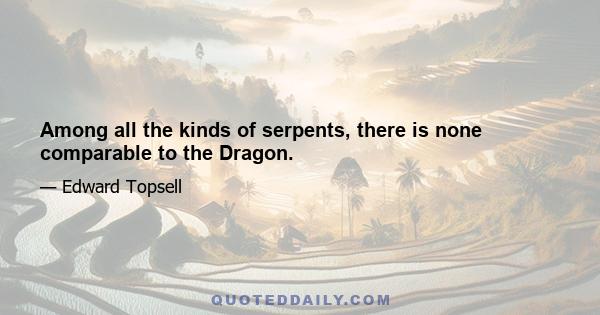 Among all the kinds of serpents, there is none comparable to the Dragon.