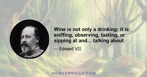 Wine is not only a drinking: it is sniffing, observing, tasting, or sipping at and... talking about