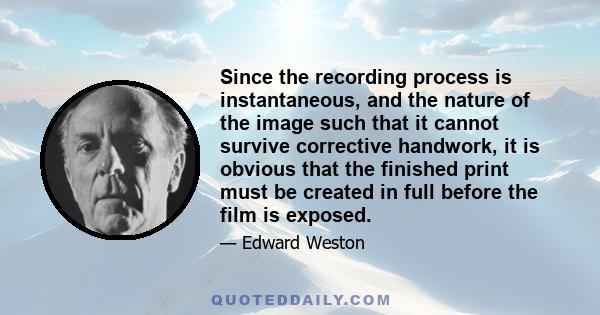 Since the recording process is instantaneous, and the nature of the image such that it cannot survive corrective handwork, it is obvious that the finished print must be created in full before the film is exposed.