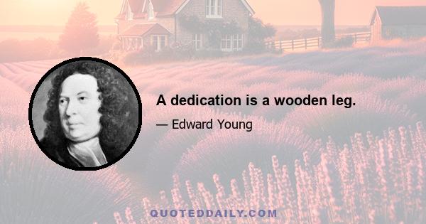 A dedication is a wooden leg.