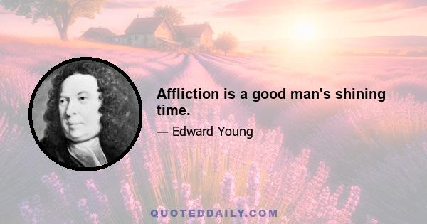 Affliction is a good man's shining time.