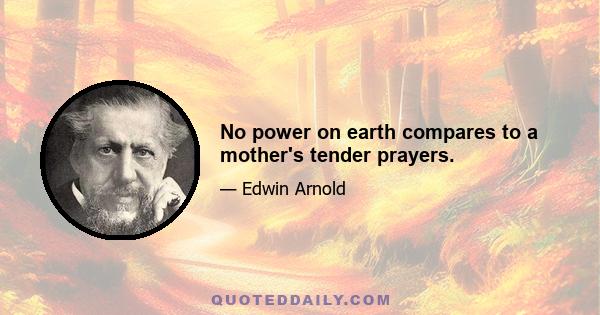 No power on earth compares to a mother's tender prayers.
