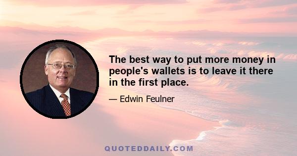 The best way to put more money in people's wallets is to leave it there in the first place.