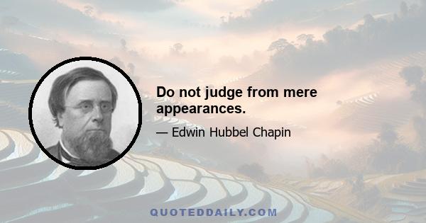 Do not judge from mere appearances.