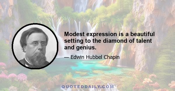 Modest expression is a beautiful setting to the diamond of talent and genius.