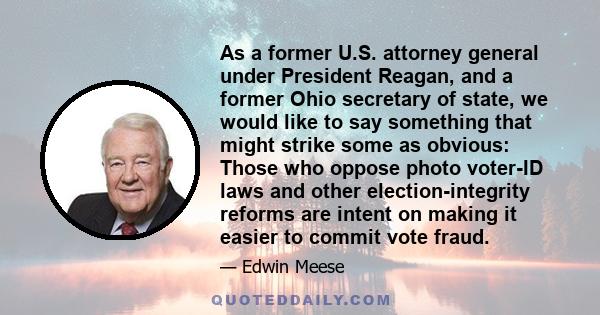 As a former U.S. attorney general under President Reagan, and a former Ohio secretary of state, we would like to say something that might strike some as obvious: Those who oppose photo voter-ID laws and other