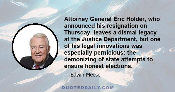 Attorney General Eric Holder, who announced his resignation on Thursday, leaves a dismal legacy at the Justice Department, but one of his legal innovations was especially pernicious: the demonizing of state attempts to