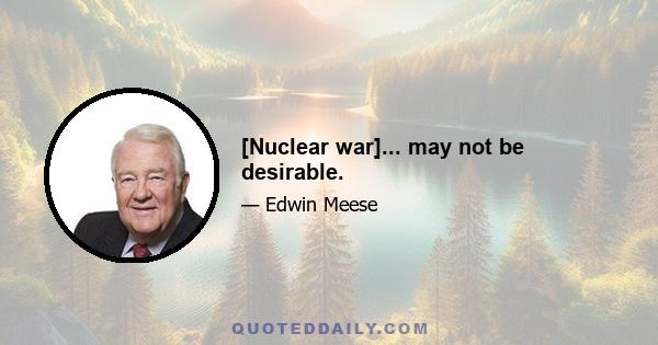 [Nuclear war]... may not be desirable.