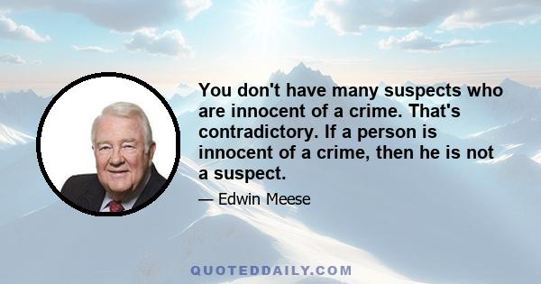 You don't have many suspects who are innocent of a crime. That's contradictory. If a person is innocent of a crime, then he is not a suspect.