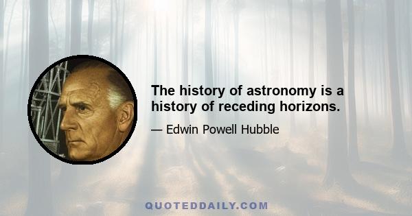 The history of astronomy is a history of receding horizons.