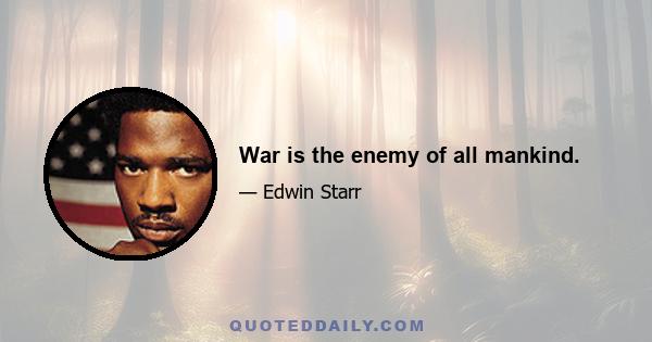 War is the enemy of all mankind.