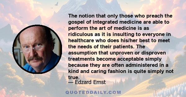 The notion that only those who preach the gospel of integrated medicine are able to perform the art of medicine is as ridiculous as it is insulting to everyone in healthcare who does his/her best to meet the needs of