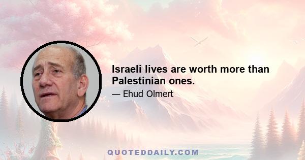 Israeli lives are worth more than Palestinian ones.