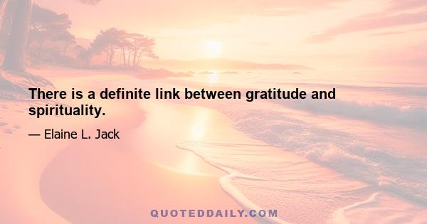 There is a definite link between gratitude and spirituality.