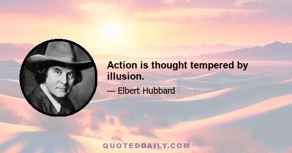 Action is thought tempered by illusion.