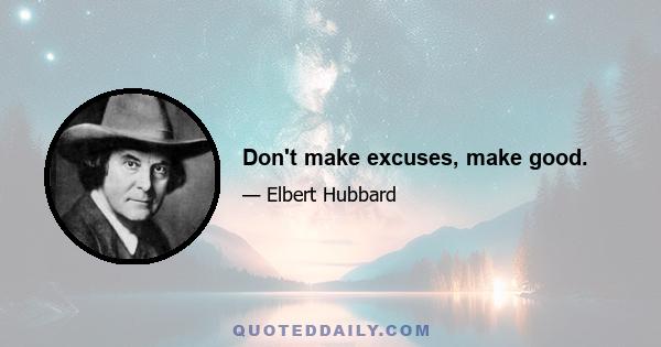 Don't make excuses, make good.