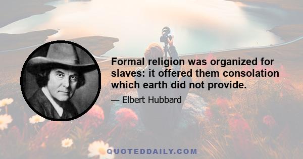 Formal religion was organized for slaves: it offered them consolation which earth did not provide.