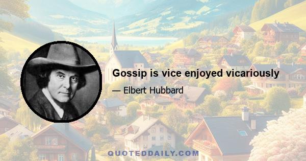 Gossip is vice enjoyed vicariously