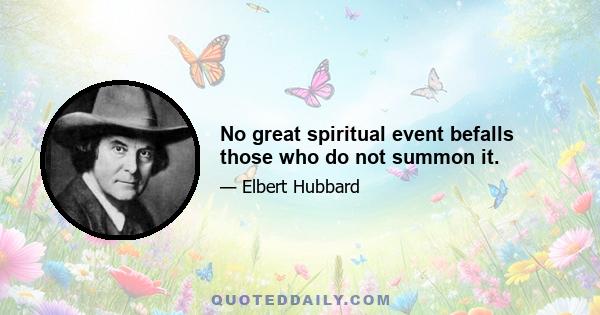 No great spiritual event befalls those who do not summon it.