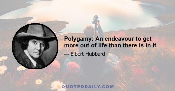 Polygamy: An endeavour to get more out of life than there is in it