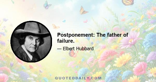 Postponement: The father of failure.