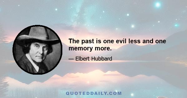 The past is one evil less and one memory more.