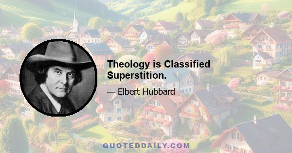 Theology is Classified Superstition.