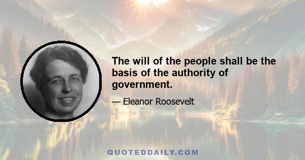 The will of the people shall be the basis of the authority of government.