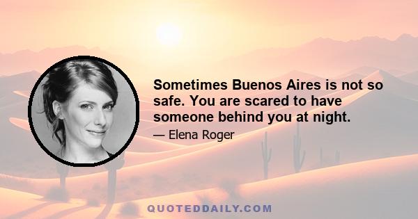 Sometimes Buenos Aires is not so safe. You are scared to have someone behind you at night.