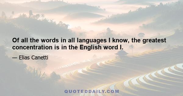 Of all the words in all languages I know, the greatest concentration is in the English word I.