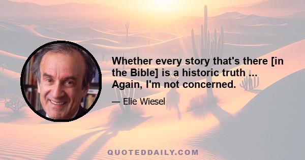 Whether every story that's there [in the Bible] is a historic truth ... Again, I'm not concerned.