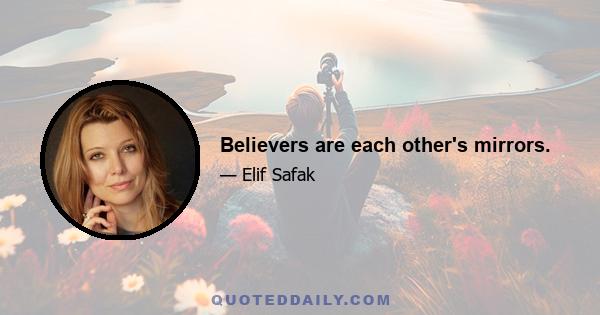 Believers are each other's mirrors.