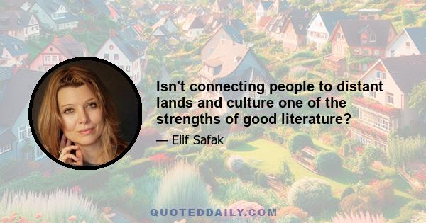 Isn't connecting people to distant lands and culture one of the strengths of good literature?