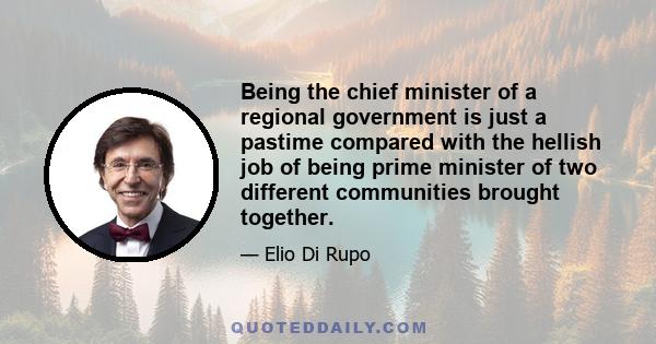 Being the chief minister of a regional government is just a pastime compared with the hellish job of being prime minister of two different communities brought together.