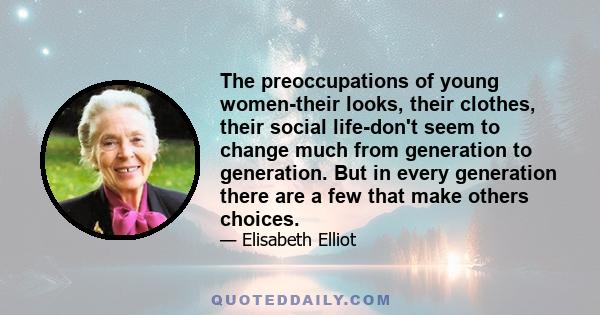 The preoccupations of young women-their looks, their clothes, their social life-don't seem to change much from generation to generation. But in every generation there are a few that make others choices.