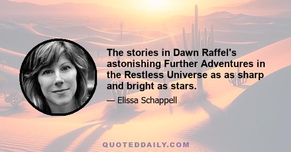 The stories in Dawn Raffel's astonishing Further Adventures in the Restless Universe as as sharp and bright as stars.