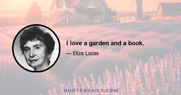 I love a garden and a book.