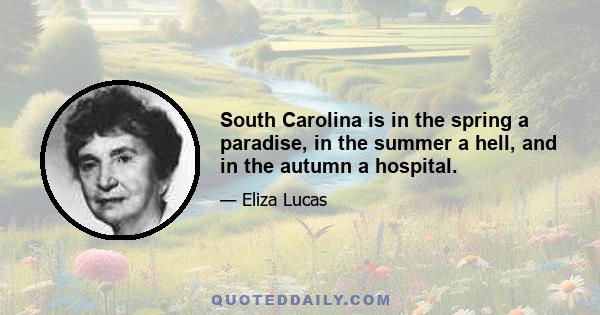 South Carolina is in the spring a paradise, in the summer a hell, and in the autumn a hospital.