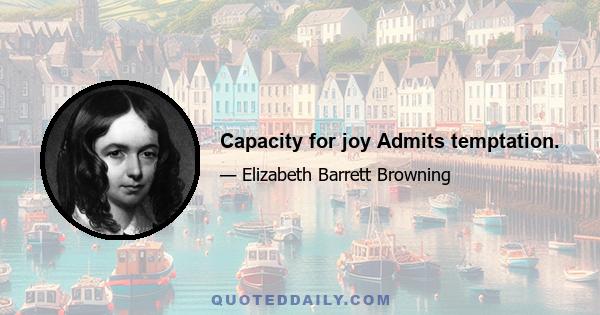 Capacity for joy Admits temptation.