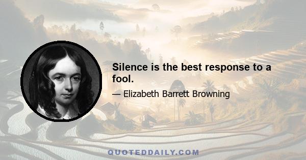 Silence is the best response to a fool.