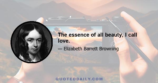 The essence of all beauty, I call love.