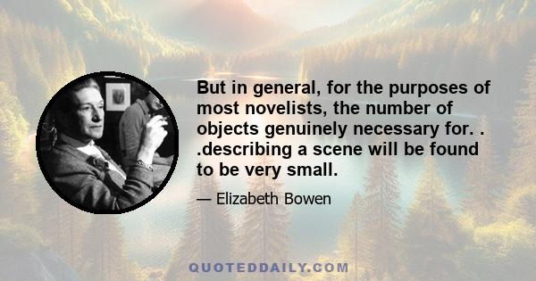 But in general, for the purposes of most novelists, the number of objects genuinely necessary for. . .describing a scene will be found to be very small.