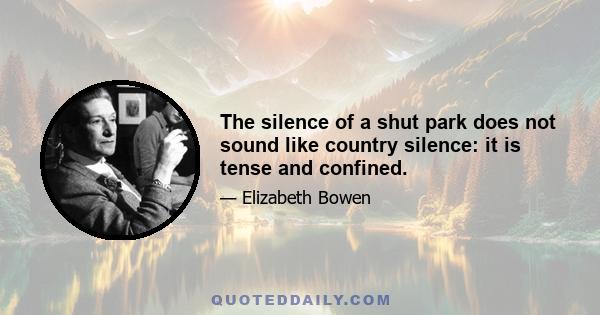 The silence of a shut park does not sound like country silence: it is tense and confined.