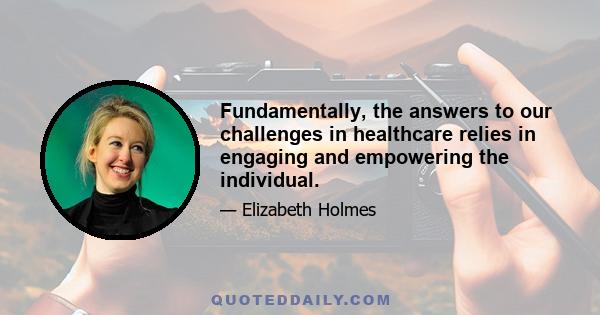 Fundamentally, the answers to our challenges in healthcare relies in engaging and empowering the individual.
