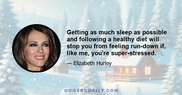 Getting as much sleep as possible and following a healthy diet will stop you from feeling run-down if, like me, you're super-stressed.
