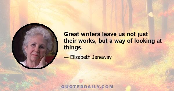 Great writers leave us not just their works, but a way of looking at things.