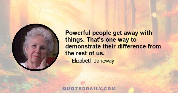 Powerful people get away with things. That's one way to demonstrate their difference from the rest of us.